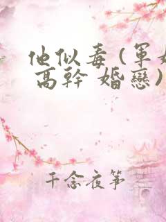 他似毒 (军婚 高干 婚恋)笔趣阁