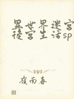 异世界迷宫里的后宫生活sp