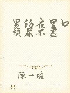 男的夜里口干尿频尿不尽