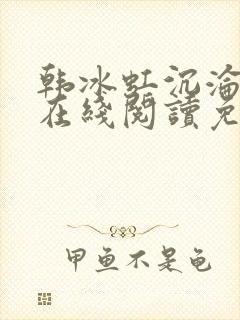 韩冰虹沉沦后传在线阅读免费阅读