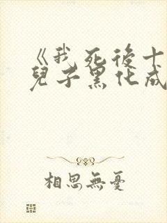 《我死后十年,儿子黑化成灭世反派》