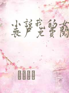 小说我的女友是丧尸免费阅读