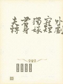 夫君独宠外室我转身嫁短剧