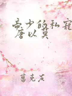 帝少的私宠甜妻 唐以莫
