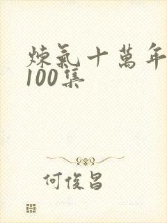 炼气十万年短剧100集