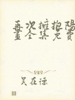 再次拥抱阳光漫画全集免费看下拉式