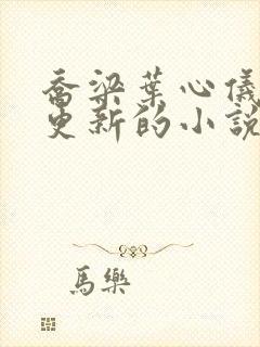 乔梁叶心仪超前更新的小说