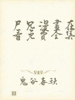 尸兄漫画在线观看免费全集下拉式