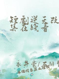 短剧逆天改命全集在线看