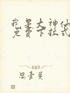 我是大神仙漫画免费下拉式六漫画