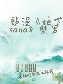 动漫《地下偶像sana》双男主