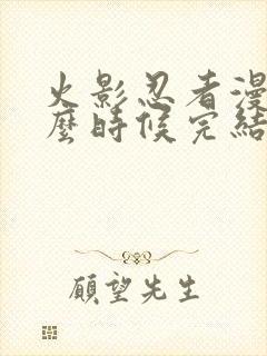 火影忍者漫画什么时候完结