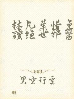 林凡叶惜免费阅读绝世邪医