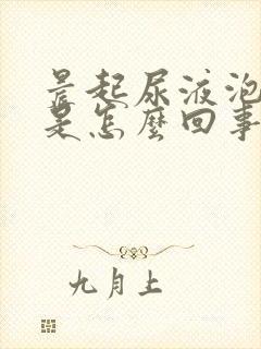 晨起尿液泡沫多是怎么回事