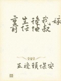 重生后我嫁给了前任他叔