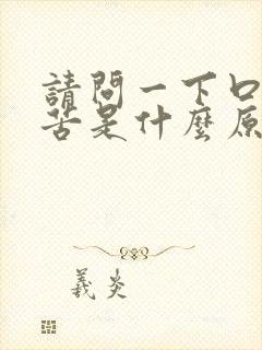 请问一下口干口苦是什么原因引起的