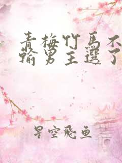 青梅竹马不可能输男主选了谁