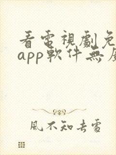 看电视剧免费的app软件无广告