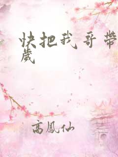 快把我哥带走万岁