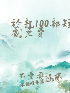 于龙100部短剧免费