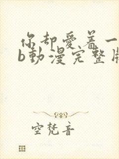 你却爱着一个sb动漫完整版免费播放