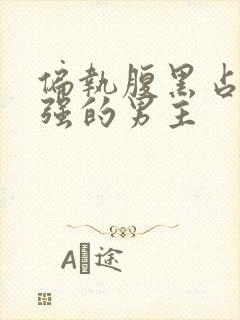 偏执腹黑占有欲强的男主