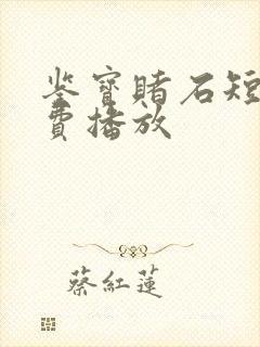 鉴宝赌石短剧免费播放