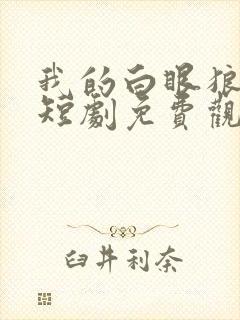 我的白眼狼儿子短剧免费观看