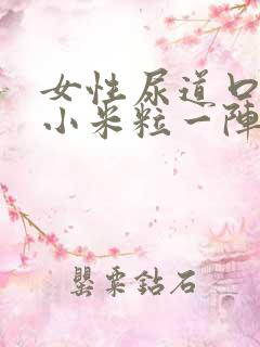 女性尿道口全是小米粒一阵痒一阵不痒