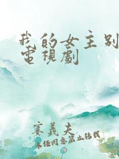 我的女主别太萌电视剧