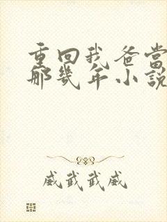 重回我爸当校草那几年小说免费