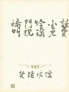 娇门吟小说女主叫祝瑶免费阅读全文