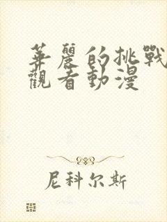 华丽的挑战在线观看动漫