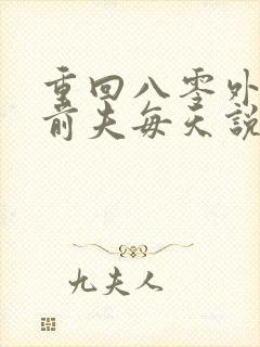 重回八零外交官前夫每天说对不起