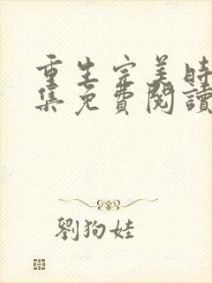 重生完美时代全集免费阅读