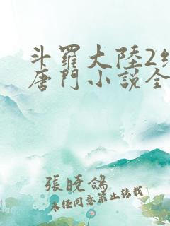 斗罗大陆2绝世唐门小说全文阅读