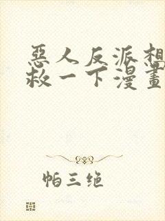 恶人反派想要抢救一下漫画免费观看土豪漫画