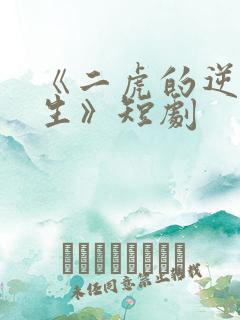 《二虎的逆袭人生》短剧