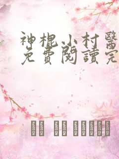 神棍小村医全文免费阅读完整章节