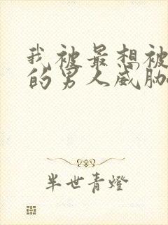 我被最想被拥抱的男人威胁了 漫画