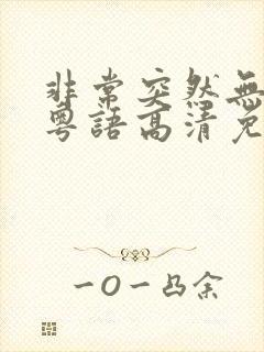 非常突然无删减粤语高清免费观看