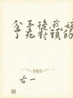 分手后,我嫁给了死对头的前男友