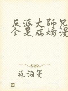 反派大师兄师妹全是病娇漫画免费