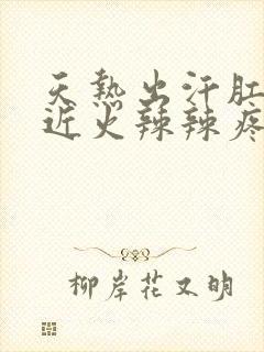 天热出汗肛门附近火辣辣疼怎么办