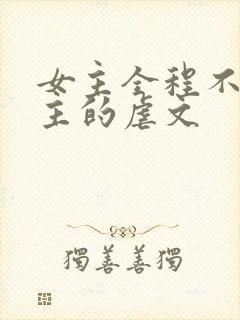 女主全程不爱男主的虐文