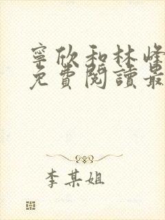 宁欣和林峰小说免费阅读最新章节