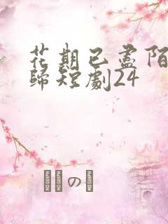 花期已尽陌路无归短剧24