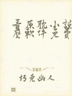 看原耽小说用什么软件免费的