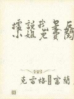 据说我是反派大小姐免费阅读