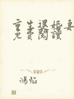 重生退婚妻全文免费阅读